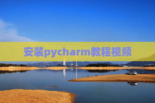 安装pycharm教程视频 安装pycharm教程视频